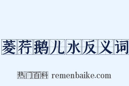 菱荇鹅儿水反义词是什么意思的图片